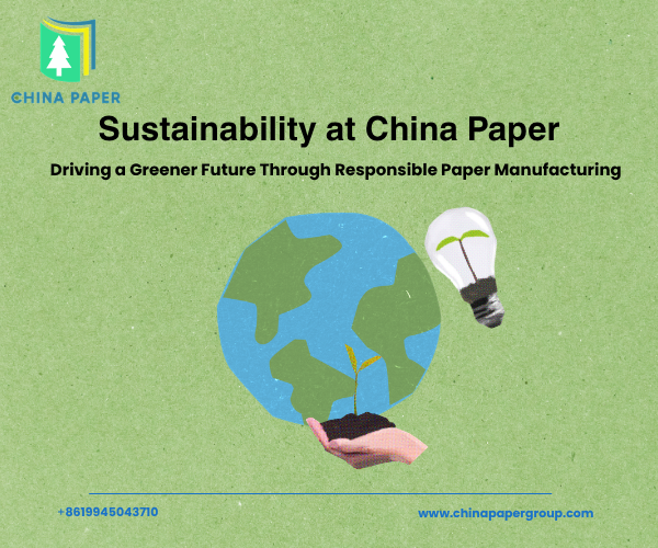 Phát triển bền vững tại China Paper: Hướng tới một tương lai xanh hơn thông qua sản xuất giấy có trách nhiệm